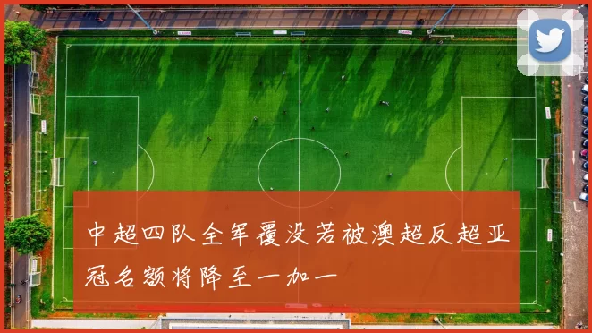 中超四队全军覆没若被澳超反超亚冠名额将降至一加一