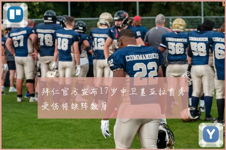 拜仁官方宣布17岁中卫基亚拉首秀受伤将缺阵数月